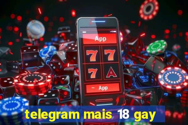 telegram mais 18 gay